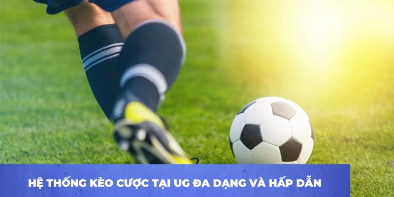 Hệ thống kèo cược tại UG đa dạng và hấp dẫn