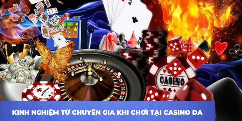 Kinh nghiệm từ chuyên gia khi chơi tại casino DA