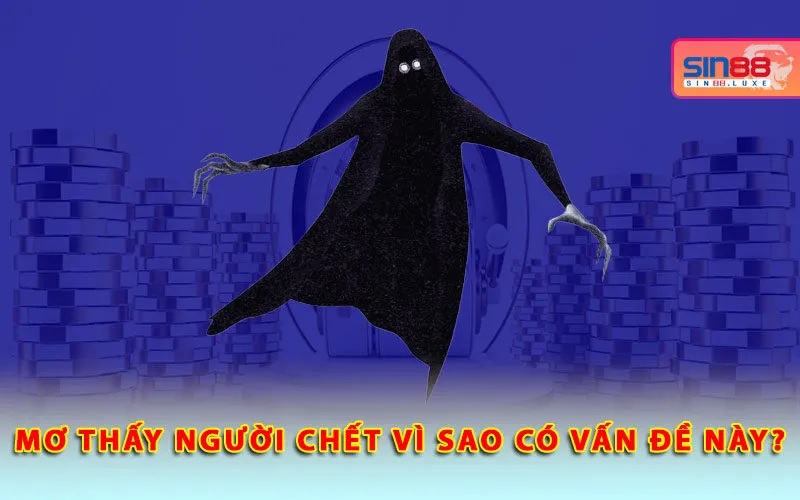 mo-thay-nguoi-chet-vi-sao-co-van-de-nay